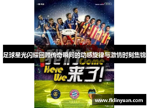 足球星光闪耀回顾传奇瞬间的动感旋律与激情时刻集锦