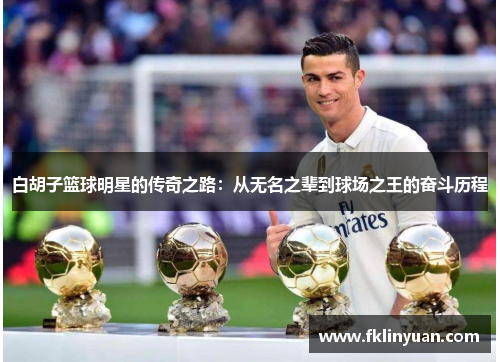 白胡子篮球明星的传奇之路：从无名之辈到球场之王的奋斗历程