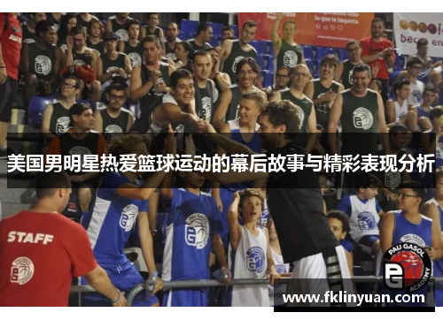 美国男明星热爱篮球运动的幕后故事与精彩表现分析