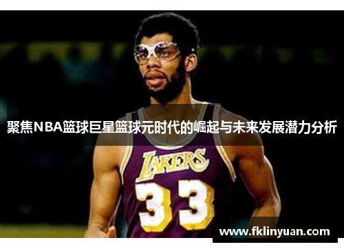 聚焦NBA篮球巨星篮球元时代的崛起与未来发展潜力分析
